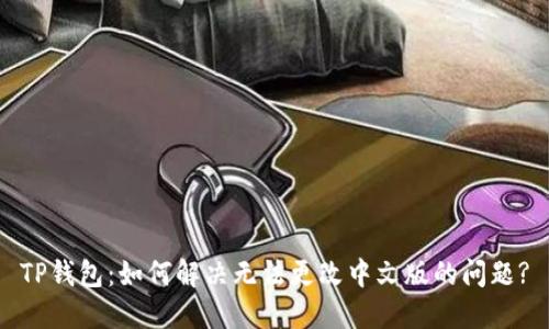 TP钱包:如何解决无法更改中文版的问题?