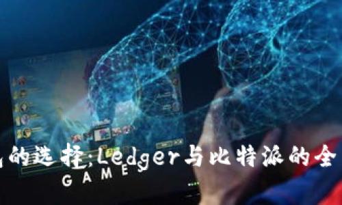 冷钱包的选择:Ledger与比特派的全面对比