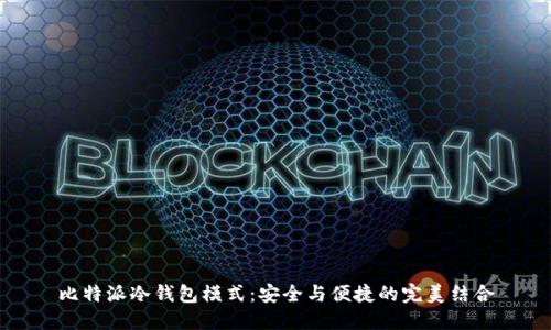 比特派冷钱包模式:安全与便捷的完美结合