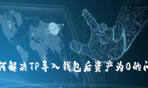 如何解决TP导入钱包后资产为0的问题