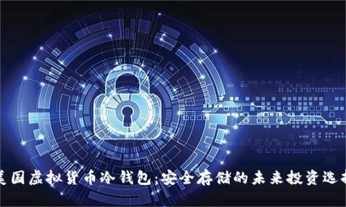 美国虚拟货币冷钱包:安全存储的未来投资选择