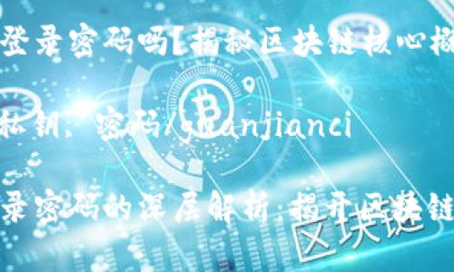 私钥就是登录密码吗？揭秘区块链核心概念

区块链, 私钥, 密码/guanjianci

私钥与登录密码的深层解析：揭开区块链安全之谜