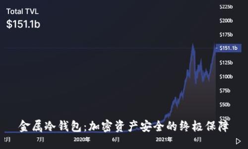 金属冷钱包:加密资产安全的终极保障