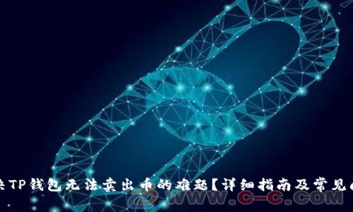 如何解决TP钱包无法卖出币的难题?详细指南及常见问题分析