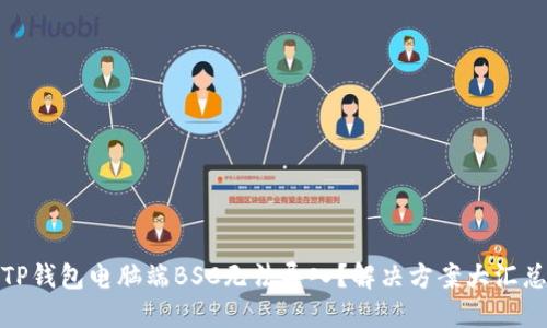 TP钱包电脑端BSC无法导入?解决方案大汇总