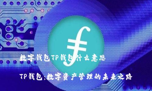 数字钱包TP钱包什么意思
TP钱包:数字资产管理的未来之路