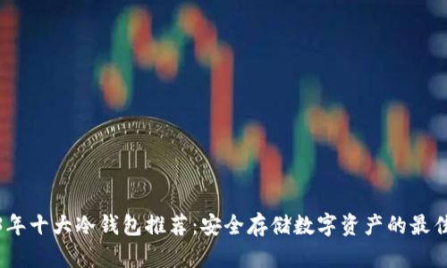 2023年十大冷钱包推荐:安全存储数字资产的最佳选择