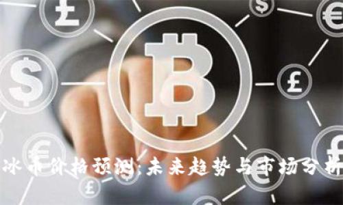 冰币价格预测:未来趋势与市场分析