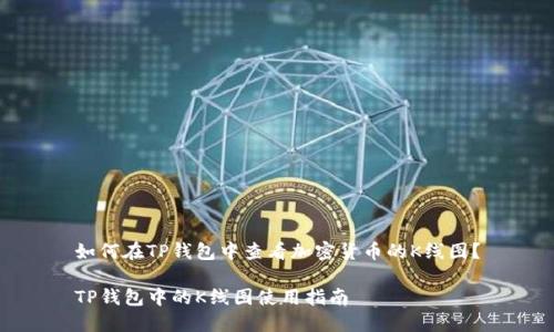 如何在TP钱包中查看加密货币的K线图?
TP钱包中的K线图使用指南