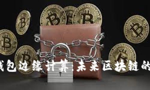 探索TP钱包边缘计算:未来区块链的加速之路