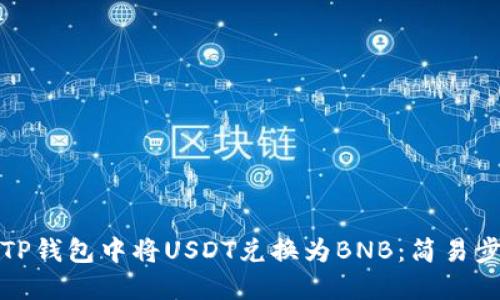 如何在TP钱包中将USDT兑换为BNB:简易步骤详解