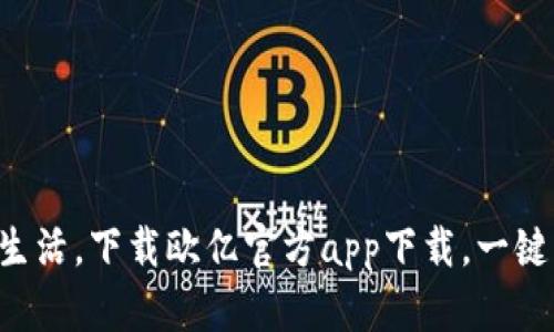 开启便捷生活,下载欧亿官方app下载,一键畅享精彩!