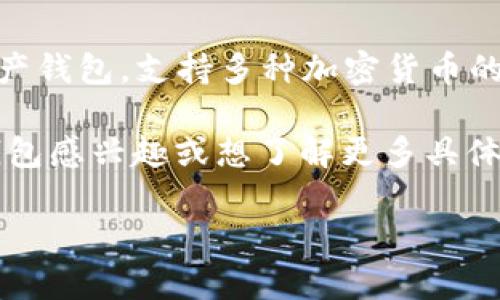TP钱包中的币种主要指的是支持在该钱包中存储和交易的各种加密货币。TP钱包，作为一个多链数字资产钱包，支持多种加密货币的管理，包括主流的比特币（BTC）、以太坊（ETH）、波场（TRC20）、以及其他多个基于ERC20和TRC20的代币。

不过，TP钱包并没有特定的“官方币”，而是为用户提供一个管理多种数字货币的安全平台。如果您对TP钱包感兴趣或想了解更多具体的币种，建议直接访问TP钱包的官方网站或查阅支持的币种列表，以获取最新的信息和动态。 

如果您有其他特定问题或需要更详细的信息，请告诉我！