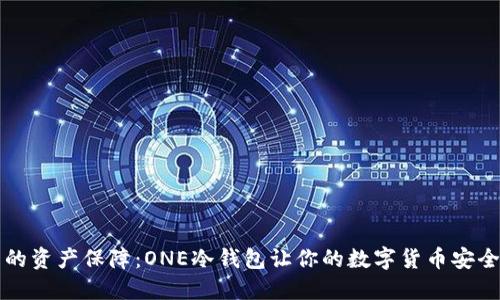 未来的资产保障:ONE冷钱包让你的数字货币安全无忧