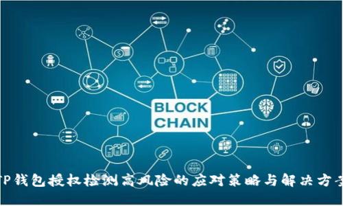 TP钱包授权检测高风险的应对策略与解决方案