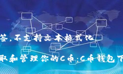 默认标签,不支持文本格式化
快速获取和管理你的C币:C币钱包下载指南