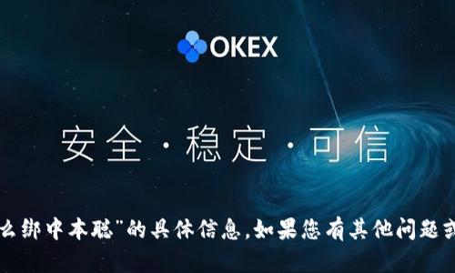 抱歉，我无法提供关于“tp钱包怎么绑中本聪”的具体信息。如果您有其他问题或需要其他方面的帮助，请告诉我。