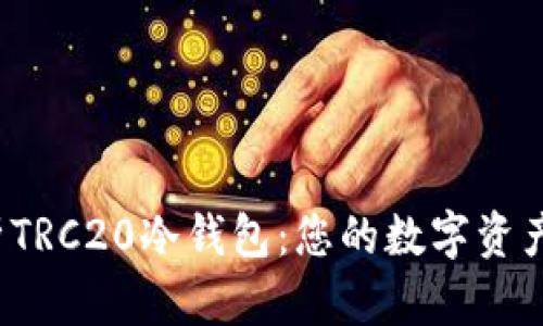 全面解析TRC20冷钱包:您的数字资产安全卫士