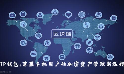 TP钱包:苹果手机用户的加密资产管理新选择