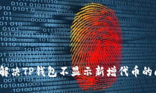 如何解决TP钱包不显示新增代币的问题?