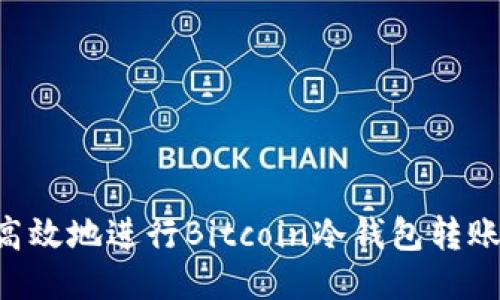 如何安全高效地进行Bitcoin冷钱包转账:全面指南