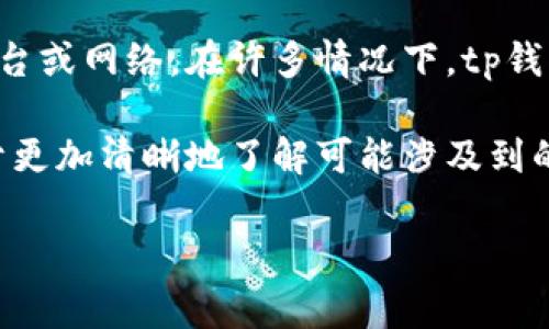 关于tp钱包是否收费的问题，具体取决于多个因素，包括所执行的操作以及所使用的平台或网络。在许多情况下，tp钱包本身可能不会收取使用费用，但用户在进行交易时可能会遇到网络费用、转账费用等。

如果您对此问题感兴趣，建议详细研究tp钱包的使用条款、条件及相关信息，这将有助于更加清晰地了解可能涉及到的费用。您还可以直接查看tp钱包的官方网站或联系客服获取更准确的信息。

如果您有更多具体问题或者需求，欢迎随时问我！