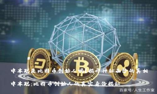 中本聪是比特币创始人吗?揭开神秘面纱的真相
中本聪:比特币创始人的真实身份揭秘