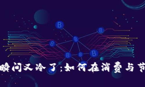看一眼微信钱包瞬间又冷了:如何在消费与节约之间找到平衡