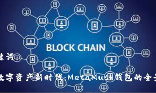 和关键词
解锁数字资产新时代:MetaMusk钱包的全景探索