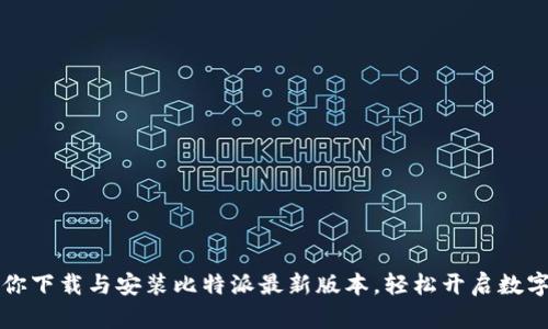 一步步教你下载与安装比特派最新版本,轻松开启数字资产管理