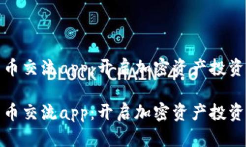 数字货币交流app：开启加密资产投资新纪元

数字货币交流app：开启加密资产投资新纪元