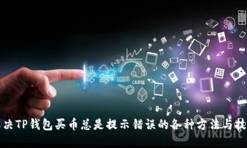 解决TP钱包买币总是提示错误的各种方法与技巧