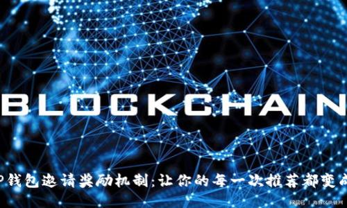 揭秘TP钱包邀请奖励机制:让你的每一次推荐都变成收益!