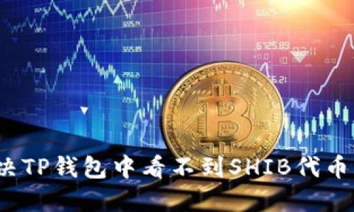 如何解决TP钱包中看不到SHIB代币的问题?