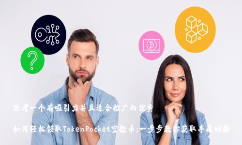思考一个有吸引力并且适合推广的优秀
如何轻松领取TokenPocket空投币:一步步教你获取丰厚回报
