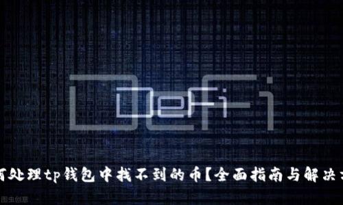 如何处理tp钱包中找不到的币？全面指南与解决方案