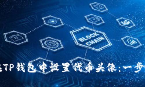 如何在TP钱包中设置代币头像:一步步指导