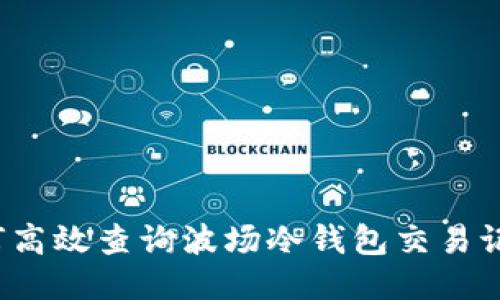 如何高效查询波场冷钱包交易记录?