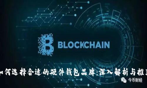 如何选择合适的硬件钱包品牌:深入解析与推荐