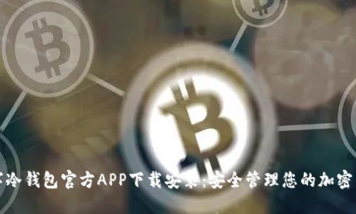 数字冷钱包官方APP下载安装:安全管理您的加密资产