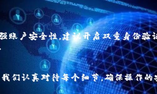 jiaotiTP钱包怎么从币安转到火币？详解转账流程与注意事项/jiaoti  
TP钱包, 币安, 火币/guanjianci  

在当前的数字货币交易市场中，TP钱包、币安和火币等平台扮演了重要角色。投资者经常需要在不同交易平台之间转移资产，以便最大化收益或者进行更加灵活的交易。在这篇文章中，我们将详细介绍如何通过TP钱包将资产从币安转到火币，包括操作步骤、注意事项及常见问题解答。

一、了解TP钱包及其功能
TP钱包是一款支持多个数字资产的去中心化钱包，用户可以通过它轻松管理自己的数字货币。TP钱包支持以太坊及其ERC20、ERC721标准的代币，同时也支持波场(TRON)等其他区块链资产的存储和交易。用户可以通过TP钱包方便地进行资产的收发、交易和管理。
TP钱包的核心功能包括：安全存储、跨链交易、信息查询和DApp访问等。与其他钱包相比，TP钱包因其良好的用户体验、简洁的操作界面和强大的功能受到用户的广泛欢迎。

二、在币安进行提币操作
要将数字资产从币安转移到火币，首先需要在币安平台上进行提币。提币的步骤相对简单。首先登录你的币安账户，确保账户中有足够的资金来进行转账。
具体步骤如下：
ol
    li登录币安账户，点击右上角的“钱包”选项，进入“现货钱包”。/li
    li选择要转出的币种，点击“提币”按钮。/li
    li在提币界面，输入要提取的数量，并在提币地址栏中填入你的火币钱包地址。/li
    li确认无误后，输入二级密码或使用验证码进行确认。/li
    li等待币安进行审核和处理，通常会在几分钟内完成。/li
/ol

三、火币钱包地址的获取
在你能够从币安提币之前，需要确保已有火币账户，并获取你的火币钱包地址。火币平台提供了一个非常直观的平台，用户可以轻松找到自己的钱包地址。具体步骤如下：
ol
    li登录火币账户，进入“钱包”页面。/li
    li选择你要接收的币种。/li
    li点击“充值”按钮，系统会显示你的充值地址。/li
    li复制这个地址，确保在提币时使用准确无误。/li
/ol

四、使用TP钱包的注意事项
在进行从币安到火币的转账时，有几个细节需要特别注意：
ul
    listrong地址准确性：/strong确保火币钱包地址输入无误，任何文字或数字的错误都可能导致资产丢失。/li
    listrong网络手续费：/strong提币时，会产生相应的网络手续费。请根据币安的规定，保持账户中有一定的余额以覆盖手续费。/li
    listrong转账时间：/strong提币后，转账的时间取决于网络状况，通常在几分钟到几个小时之间。请耐心等待。/li
/ul

五、常见问题解答

1. 资金在转账中丢失怎么办？
转账过程中，资金丢失的情况虽然并不常见，但一旦发生，用户应立即采取行动。在币安和火币这两个主流交易所，通常都会提供24小时的客户支持服务。用户可以联系平台的客服寻求帮助。
首先，检查你的操作步骤，确定数字资产是否已经成功发送。如果显示已发送，但未在火币到账，可以先查看块链的确认。用户可以通过输入交易ID在区块链浏览器上查询该笔交易状态。如果交易状态正常，但是火币没有到账，用户需要收集所有相关信息，包括交易ID、发送时间和金额等，尽快提交给平台客服。
在此过程中，尽量保持冷静，不要重复申请或进行不必要的确认操作，以免造成更大的困扰。

2. 币安与火币的转账费用如何计算？
币安和火币在不同的币种和转账情况下，都会收取一定的交易费用。在提币时，币安会根据提币的币种收取相应的费率，而这些费率有时会根据市场情况有所波动。
用户可以在币安平台的相关页面查看各类币种的手续费率，并在提币时，系统也会为你显示具体的费用。而火币在充值时一般不收取费用，但在提币时也可能会收取相应的手续费。不同币种和数量的手续费也各不相同。

3. 通过TP钱包转账需要多久？
通过TP钱包进行转账的时间主要取决于区块链的确认速度以及两个平台之间的结算效率。一般来说，大多数交易币种的转账时间在几分钟到几点之间。
通常情况下，ERC20代币的转账时间也会受到以太坊网络拥堵状况的影响。如果网络高峰期，转账时间可能会比较长，因为确认用户的交易需要网络矿工的参与。
在使用TP钱包进行转账时，确保在网络清理时段进行，以减少等待时间。如果急需处理交易，用户可以酌情选择更高的手续费以提高转账优先级。

4. 如何确保转账的安全性？
数字货币的转账安全与多个因素有关，用户需要采取必要的防护措施来提升自身的安全性。
首先，确保自己使用的是官方最新版的TP钱包，安装时最好从官方网站或可信的第三方应用商店下载，以避免恶意软件的攻击。其次，增强账户安全性，建议开启双重身份验证（2FA），并作好强密码的维护。
在进行转账过程中，务必认真核对钱包地址，通过二维码扫描的方式也可以增加准确性。此外，领用冷钱包存储大额资产，提升安全性能。

总结
通过以上几个步骤，大家应该对如何通过TP钱包将资产从币安转移到火币有了全面的了解。数字货币的交易虽然具有一定风险，但只要我们认真对待每个细节，确保操作的安全性，便能顺利完成资金的转移，充分利用市场带来的机遇。