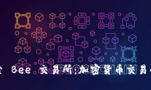 深入探索 Bee 交易所:加密货币交易的新宠儿