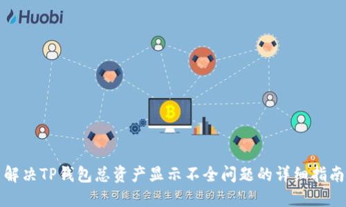 解决TP钱包总资产显示不全问题的详细指南
