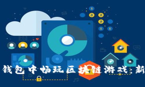 如何在TP钱包中畅玩区块链游戏:新手全攻略