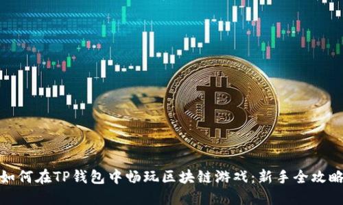 如何在TP钱包中畅玩区块链游戏:新手全攻略
