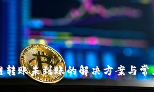 tp钱包跨链转账未到账的解决方案与常见问题解析