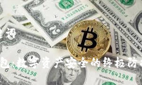 和关键词
冷钱包:数字资产安全的终极防护屏障