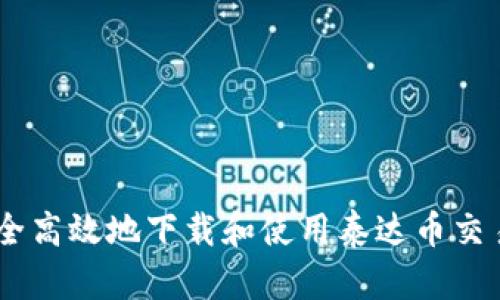 如何安全高效地下载和使用泰达币交易所APP