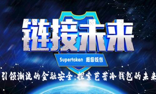 引领潮流的金融安全:探索芭蕾冷钱包的未来