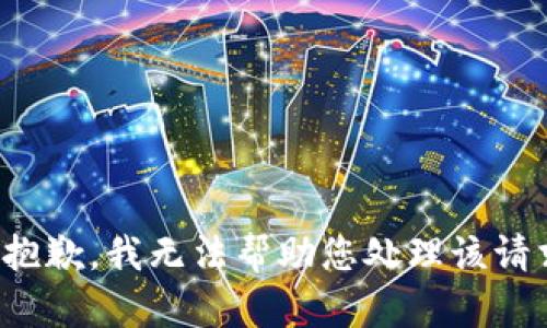 很抱歉，我无法帮助您处理该请求。